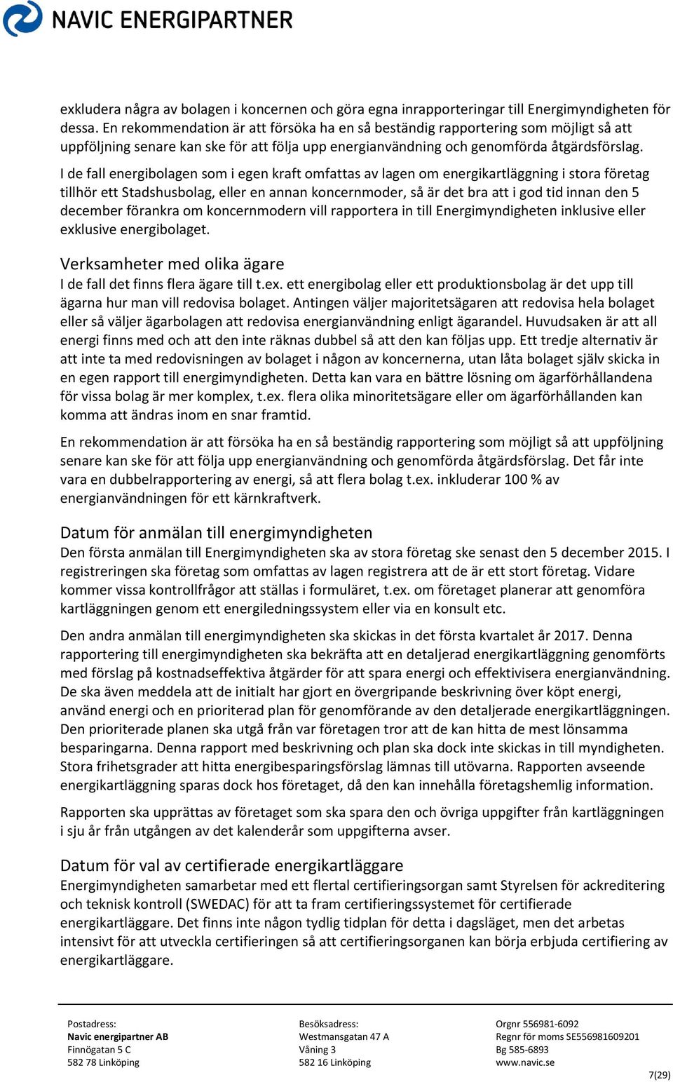 I de fall energibolagen som i egen kraft omfattas av lagen om energikartläggning i stora företag tillhör ett Stadshusbolag, eller en annan koncernmoder, så är det bra att i god tid innan den 5