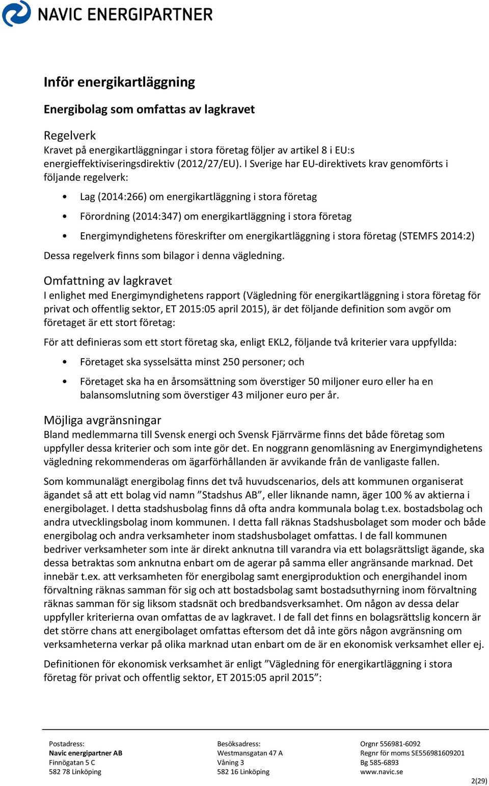 föreskrifter om energikartläggning i stora företag (STEMFS 2014:2) Dessa regelverk finns som bilagor i denna vägledning.