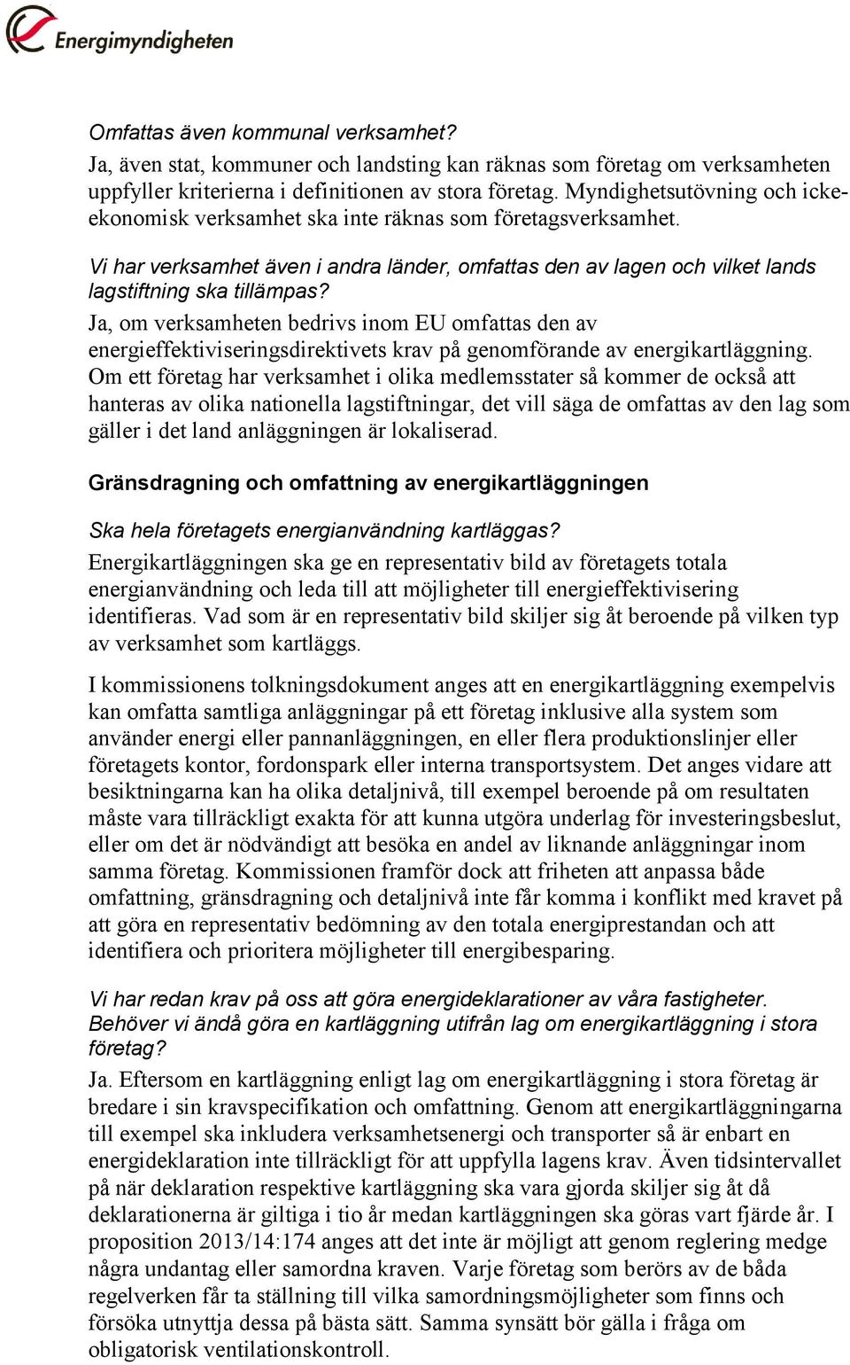 Ja, om verksamheten bedrivs inom EU omfattas den av energieffektiviseringsdirektivets krav på genomförande av energikartläggning.