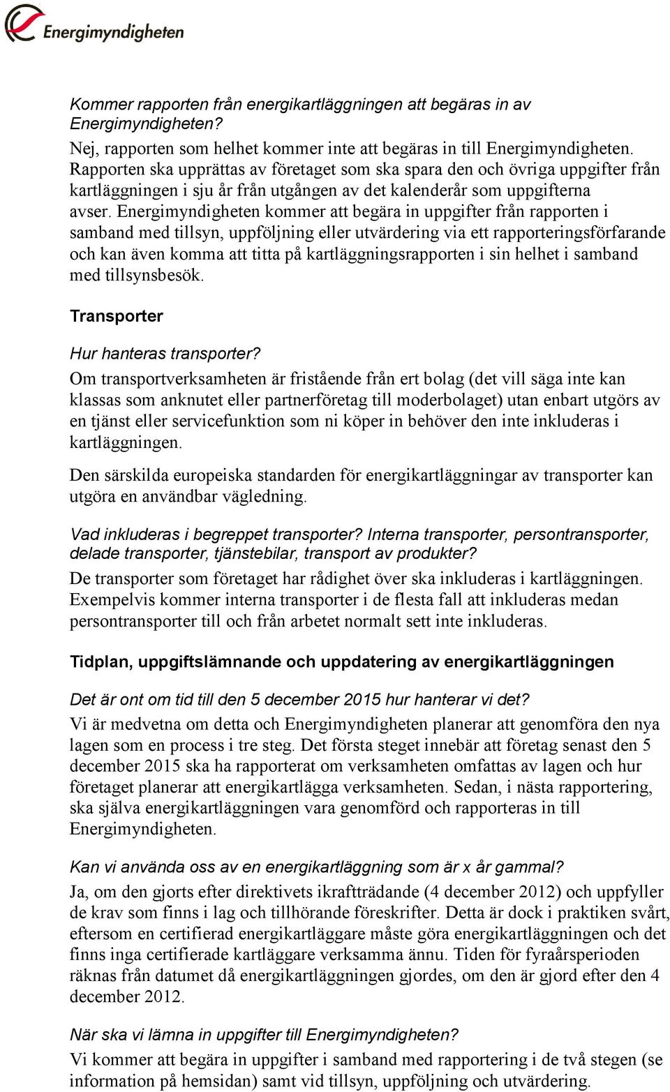 Energimyndigheten kommer att begära in uppgifter från rapporten i samband med tillsyn, uppföljning eller utvärdering via ett rapporteringsförfarande och kan även komma att titta på