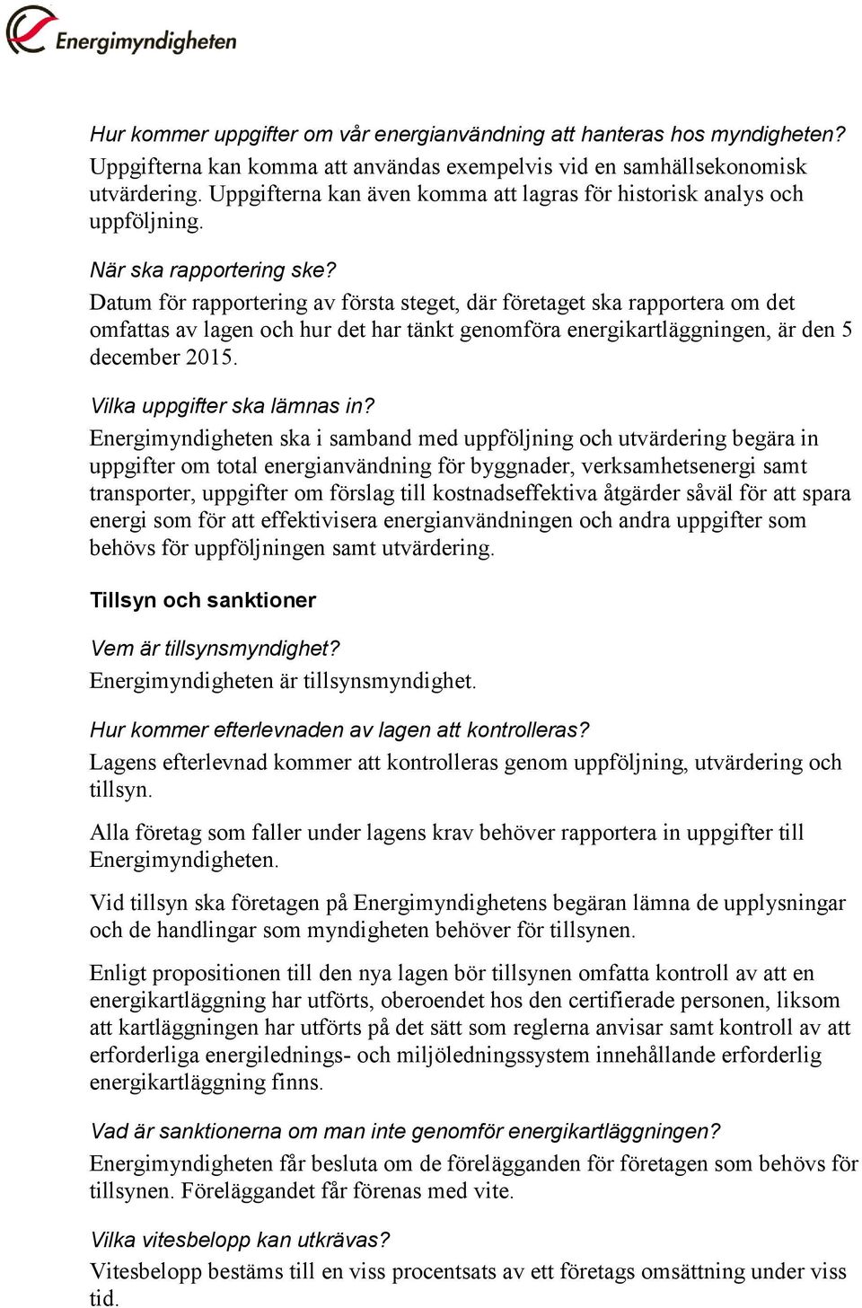 Datum för rapportering av första steget, där företaget ska rapportera om det omfattas av lagen och hur det har tänkt genomföra energikartläggningen, är den 5 december 2015.