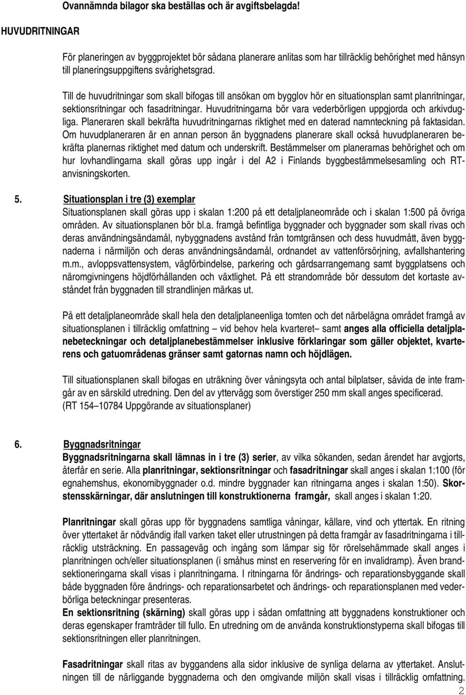 Till de huvudritningar som skall bifogas till ansökan om bygglov hör en situationsplan samt planritningar, sektionsritningar och fasadritningar.