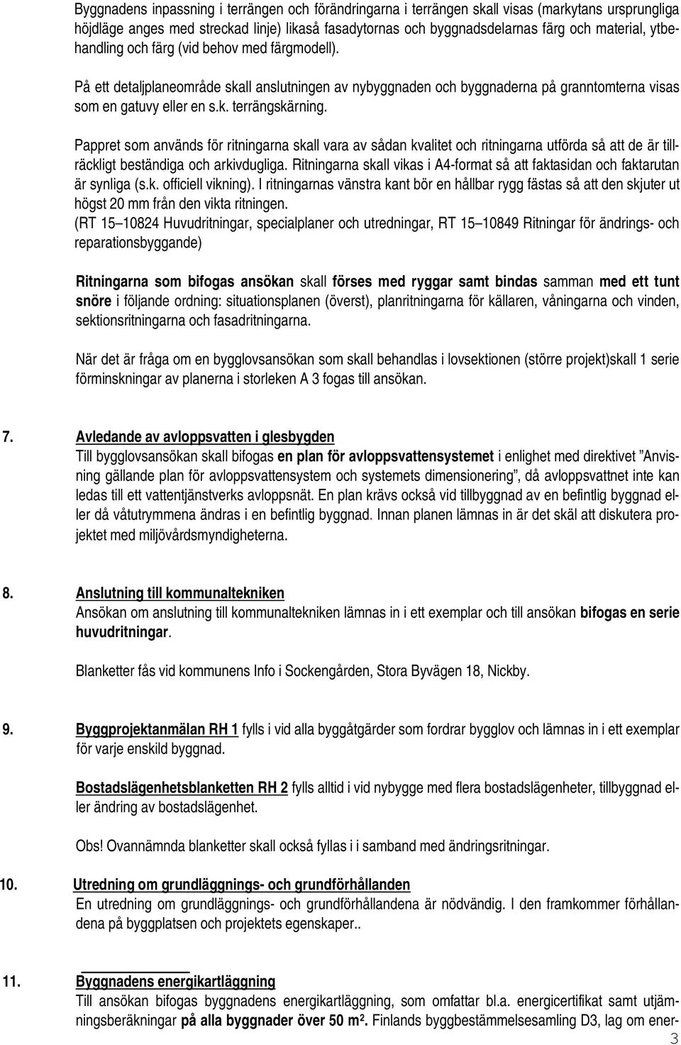 Pappret som används för ritningarna skall vara av sådan kvalitet och ritningarna utförda så att de är tillräckligt beständiga och arkivdugliga.