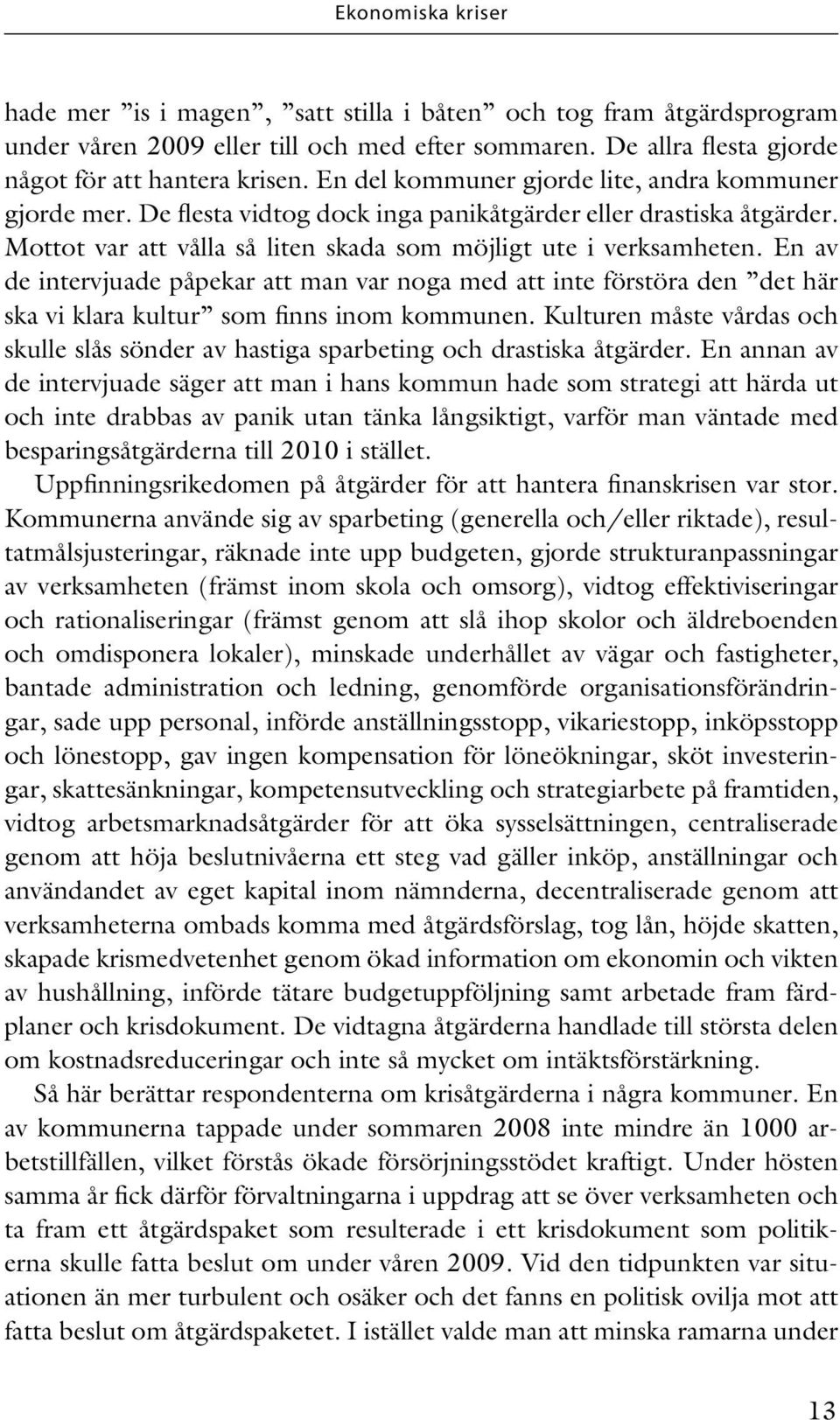 En av de intervjuade påpekar att man var noga med att inte förstöra den det här ska vi klara kultur som finns inom kommunen.