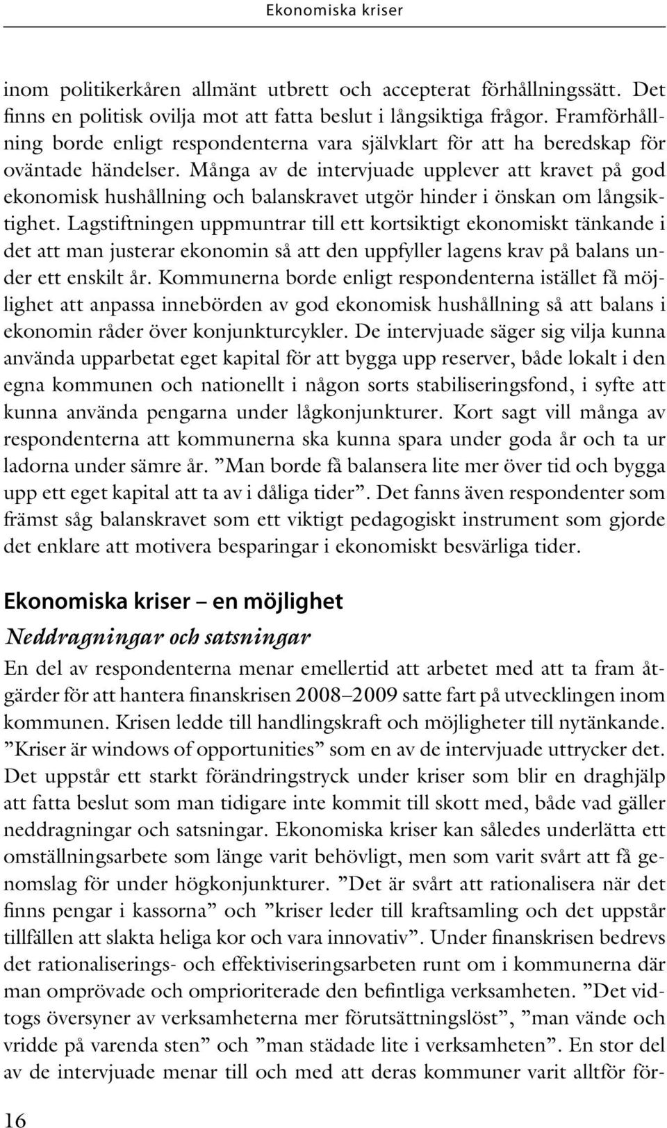 Många av de intervjuade upplever att kravet på god ekonomisk hushållning och balanskravet utgör hinder i önskan om långsiktighet.