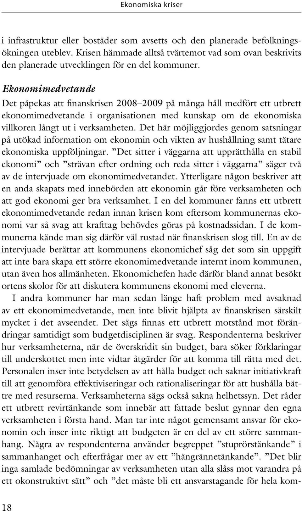 Ekonomimedvetande Det påpekas att finanskrisen 2008 2009 på många håll medfört ett utbrett ekonomimedvetande i organisationen med kunskap om de ekonomiska villkoren långt ut i verksamheten.