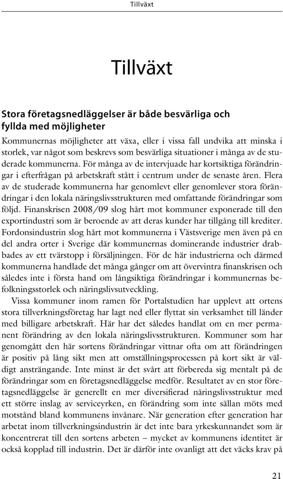 Flera av de studerade kommunerna har genomlevt eller genomlever stora förändringar i den lokala näringslivsstrukturen med omfattande förändringar som följd.