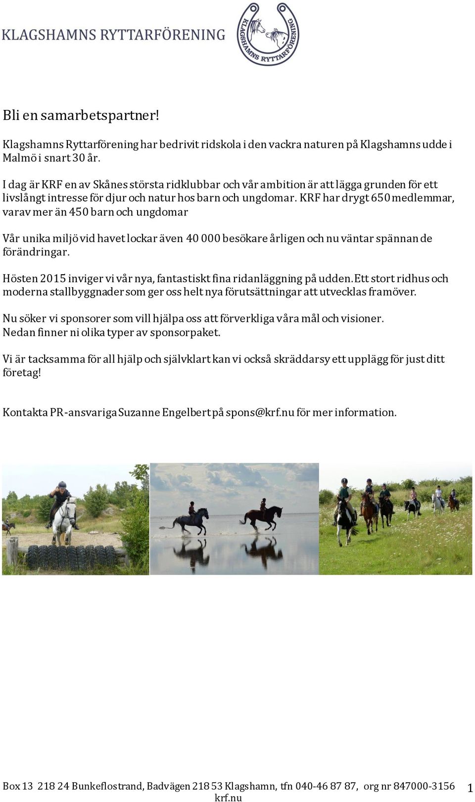 KRF har drygt 650 medlemmar, varav mer än 450 barn och ungdomar Vår unika miljö vid havet lockar även 40 000 besökare årligen och nu väntar spännan de förändringar.
