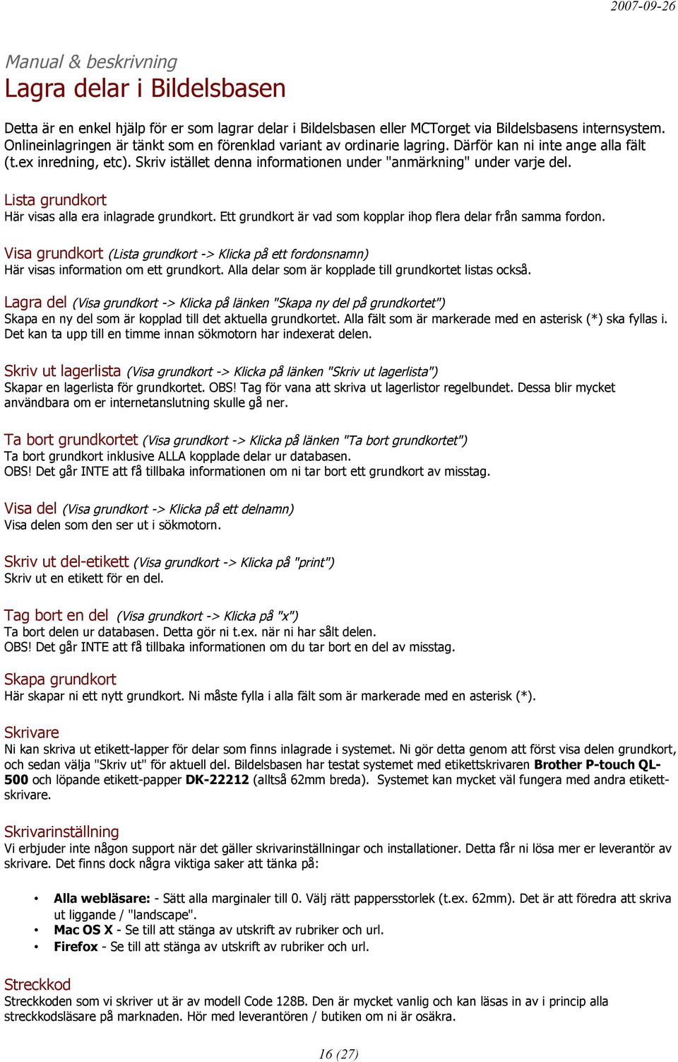 Skriv istället denna informationen under "anmärkning" under varje del. Lista grundkort Här visas alla era inlagrade grundkort. Ett grundkort är vad som kopplar ihop flera delar från samma fordon.