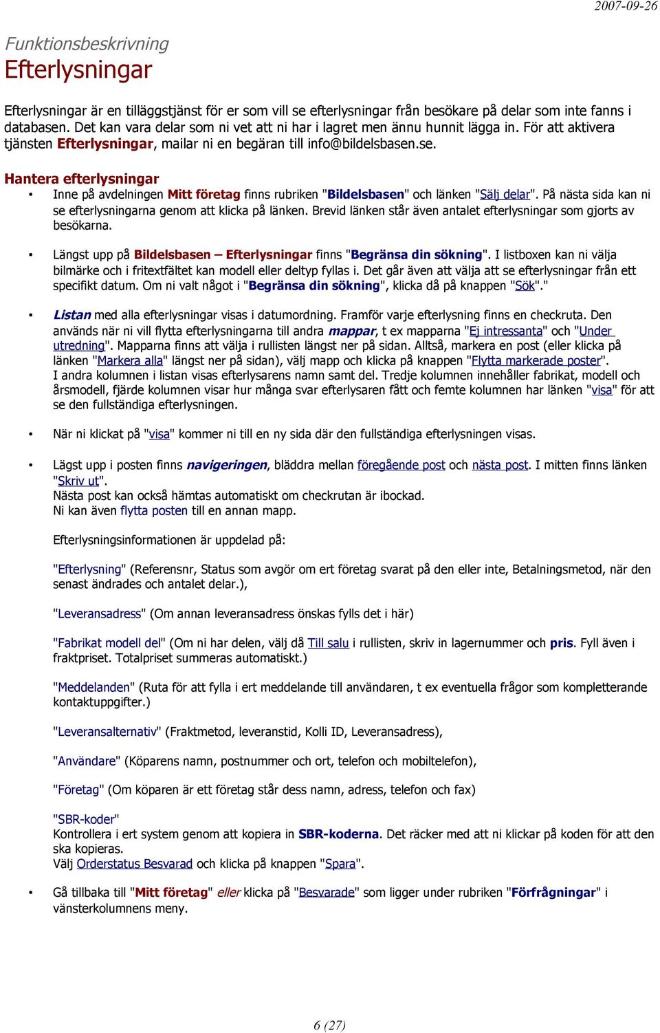 .se. Hantera efterlysningar Inne på avdelningen Mitt företag finns rubriken "Bildelsbasen" och länken "Sälj delar". På nästa sida kan ni se efterlysningarna genom att klicka på länken.