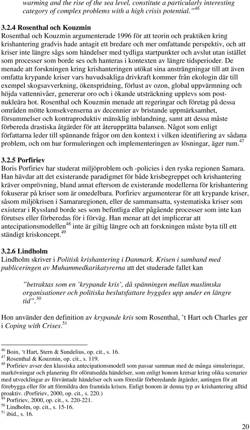 längre sågs som händelser med tydliga startpunkter och avslut utan istället som processer som borde ses och hanteras i kontexten av längre tidsperioder.