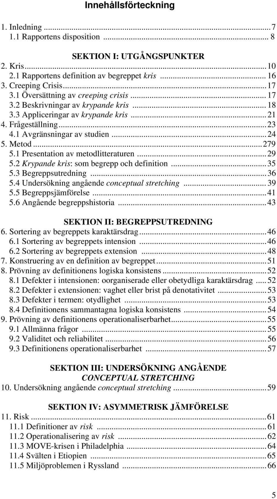 1 Presentation av metodlitteraturen...29 5.2 Krypande kris: som begrepp och definition...35 5.3 Begreppsutredning...36 5.4 Undersökning angående conceptual stretching...39 5.5 Begreppsjämförelse...41 5.