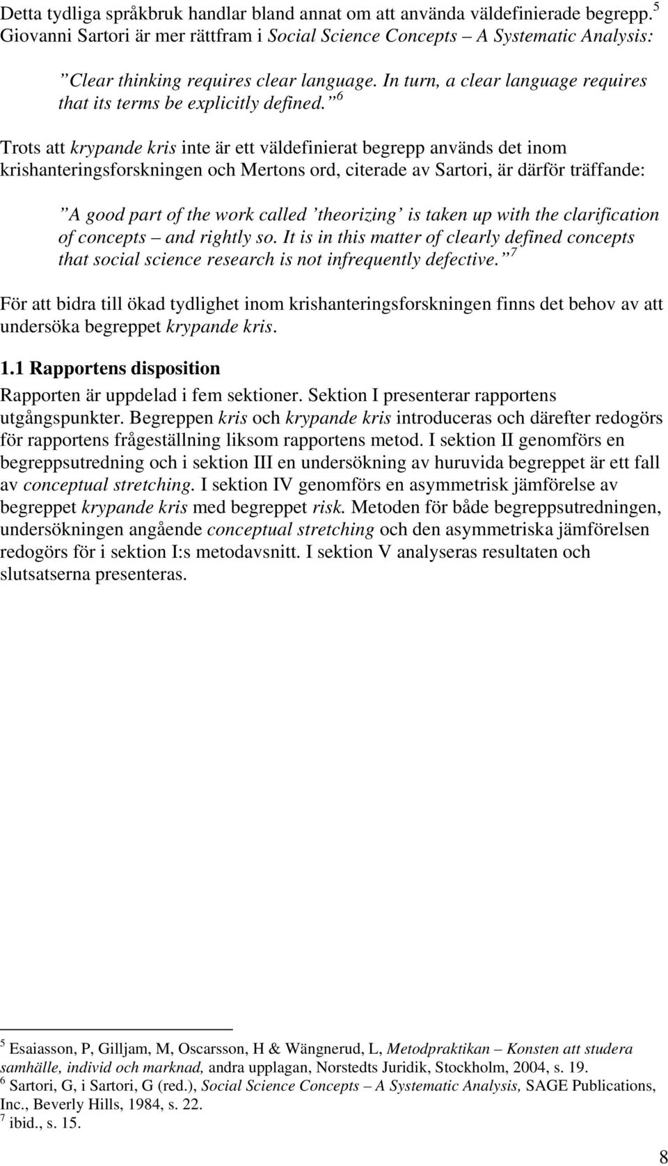 6 Trots att krypande kris inte är ett väldefinierat begrepp används det inom krishanteringsforskningen och Mertons ord, citerade av Sartori, är därför träffande: A good part of the work called