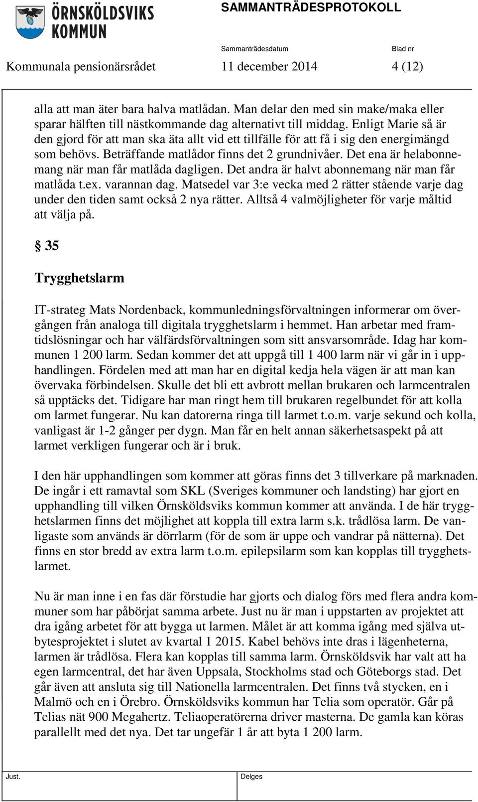 Det ena är helabonnemang när man får matlåda dagligen. Det andra är halvt abonnemang när man får matlåda t.ex. varannan dag.