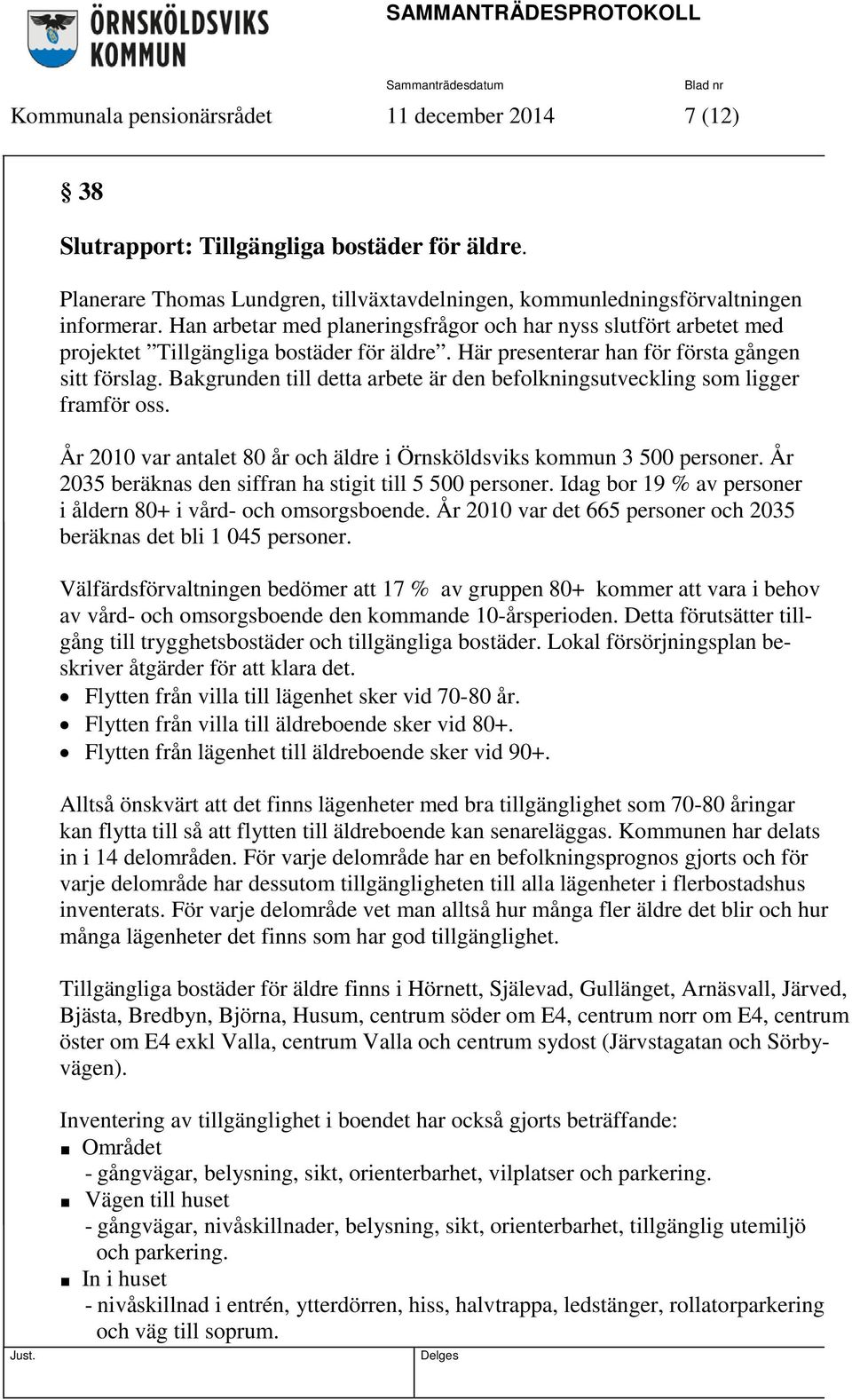 Bakgrunden till detta arbete är den befolkningsutveckling som ligger framför oss. År 2010 var antalet 80 år och äldre i Örnsköldsviks kommun 3 500 personer.