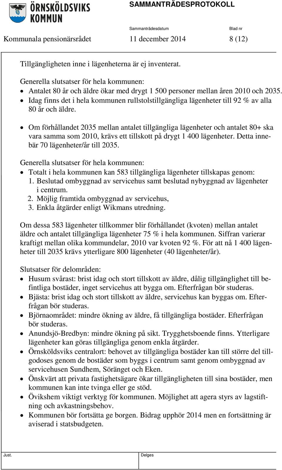 Idag finns det i hela kommunen rullstolstillgängliga lägenheter till 92 % av alla 80 år och äldre.