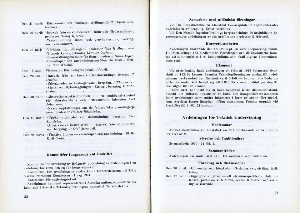 Den 26 maj:»världens titantillgångar >, professor Nils fl Magnusson»Titanets kemi», teknolog Lennart Carlsson.»Framställningsmetoder för titan», professor Gösta Ängel.