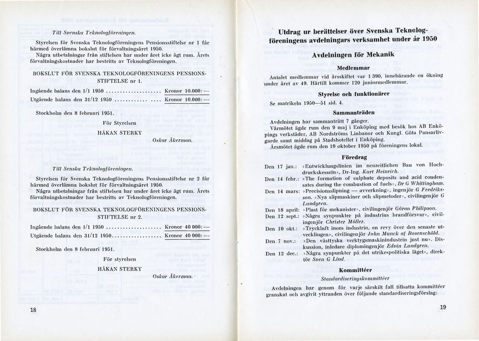 Ingående balans den l/l 1950 Kronor 10.000: Utgående balans den 31/12 1950 Kronor 10.000:- Stockholm den 8 februari 1951. Till Senska För Styrelsen HÅKAN STERKY Teknologföreningen. Oxkar Åkerman.