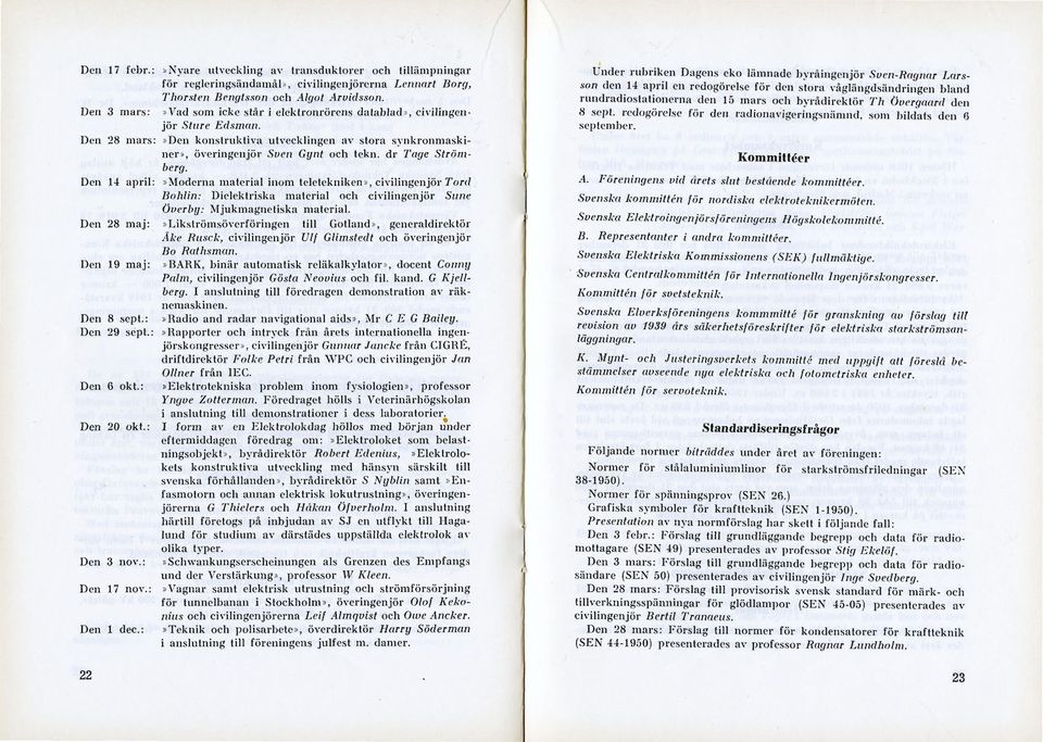 dr Tage Strömberg. Den 14 april:»moderna material inom teletekniken, civilingenjör Tord Bohlin: Dielektriska material och civilingenjör Sune Överby: Mjukmagnetiska material.