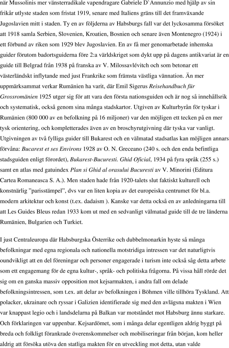 Jugoslavien. En av få mer genomarbetade inhemska guider förutom badortsguiderna före 2:a världskriget som dykt upp på dagens antikvariat är en guide till Belgrad från 1938 på franska av V.