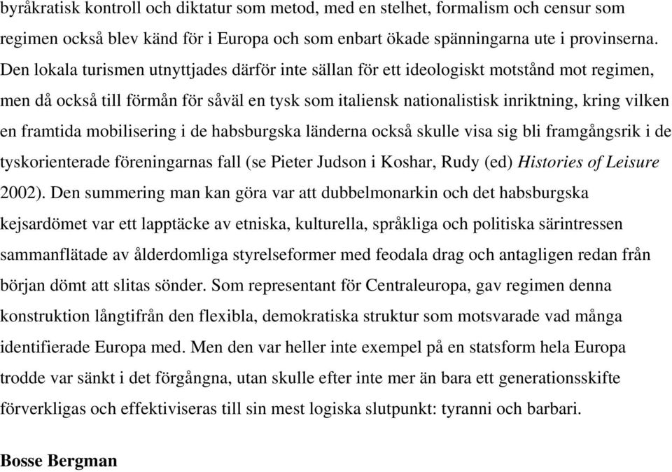 framtida mobilisering i de habsburgska länderna också skulle visa sig bli framgångsrik i de tyskorienterade föreningarnas fall (se Pieter Judson i Koshar, Rudy (ed) Histories of Leisure 2002).