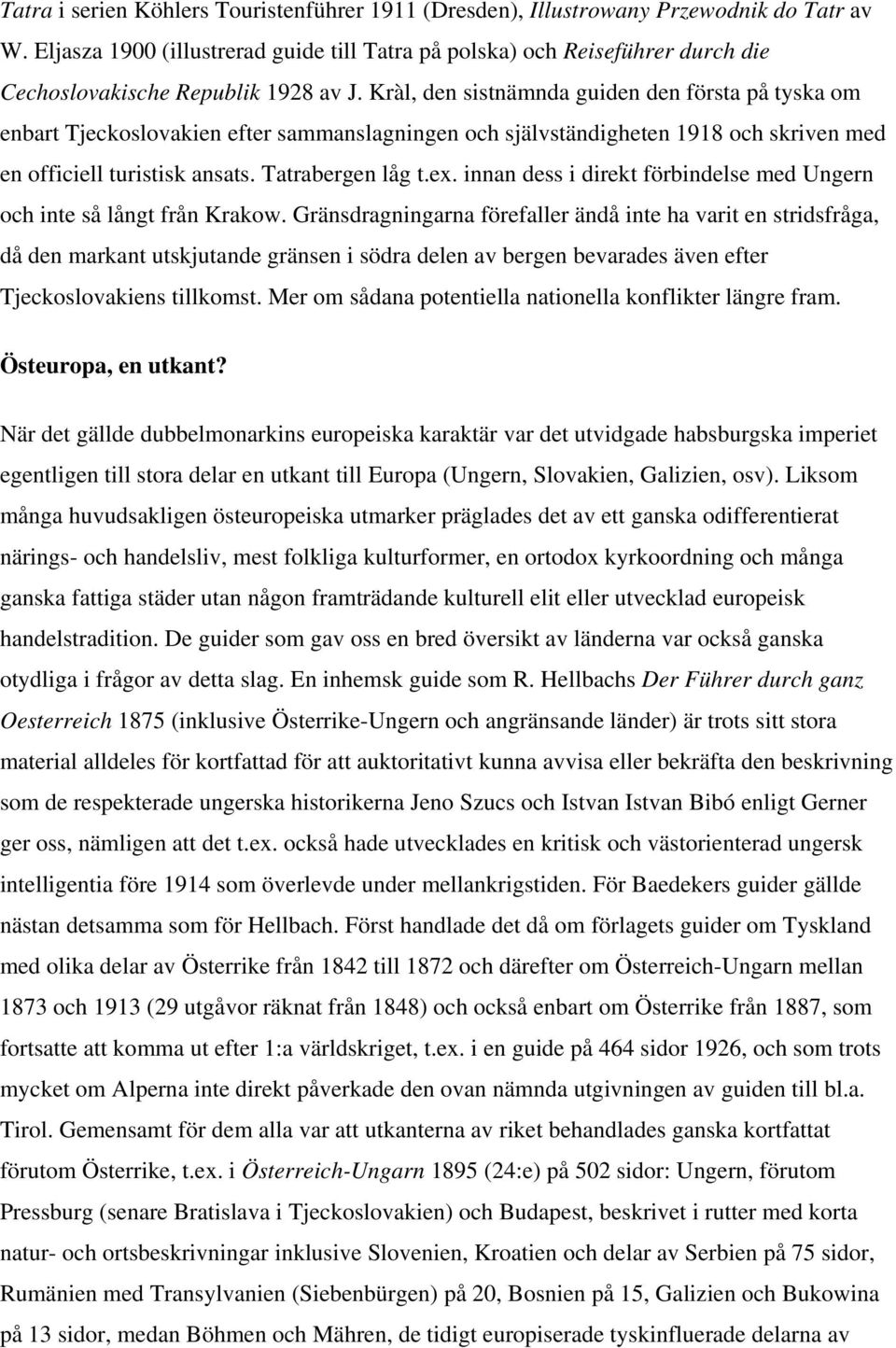 Kràl, den sistnämnda guiden den första på tyska om enbart Tjeckoslovakien efter sammanslagningen och självständigheten 1918 och skriven med en officiell turistisk ansats. Tatrabergen låg t.ex.