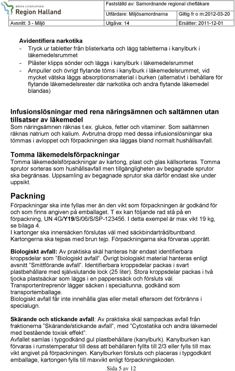 läkemedel blandas) Infusionslösningar med rena näringsämnen och saltämnen utan tillsatser av läkemedel Som näringsämnen räknas t.ex. glukos, fetter och vitaminer.