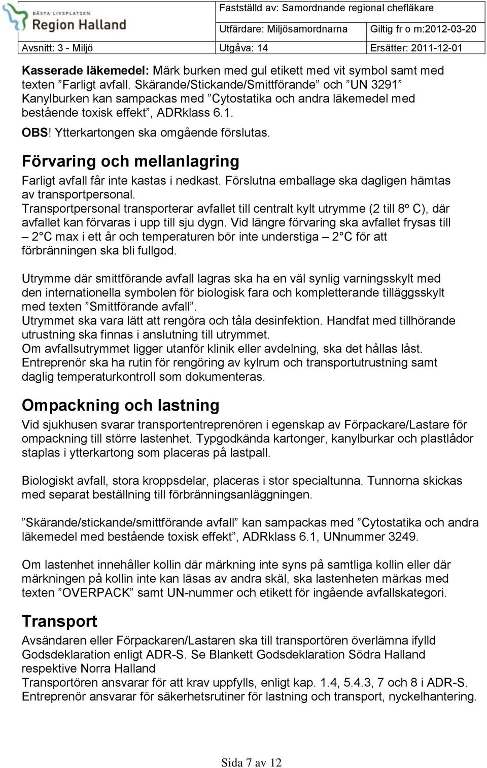 Förvaring och mellanlagring Farligt avfall får inte kastas i nedkast. Förslutna emballage ska dagligen hämtas av transportpersonal.