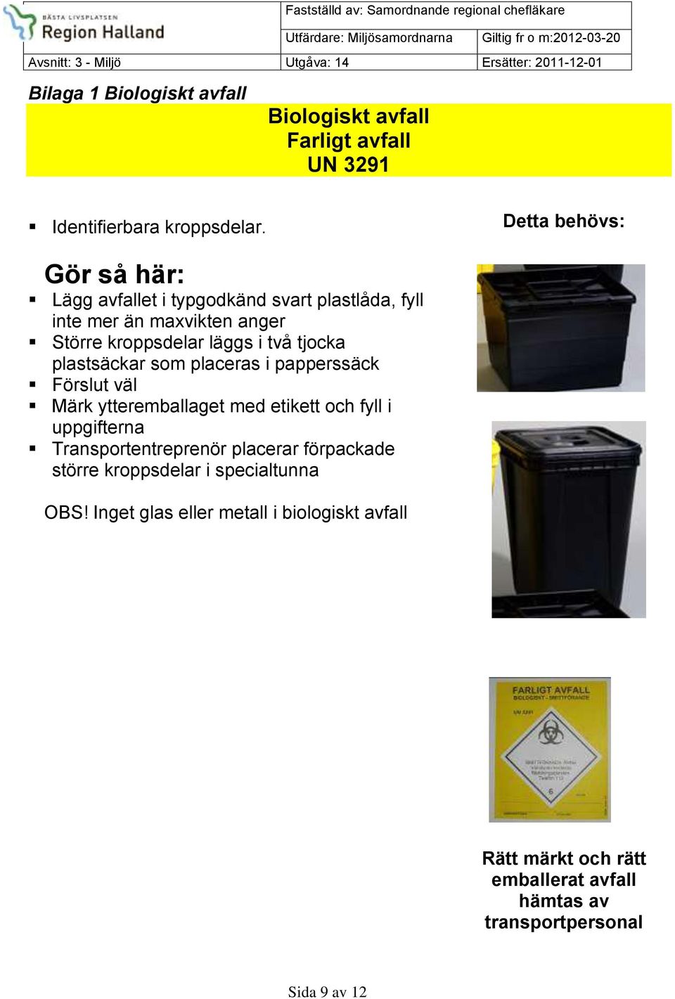 tjocka plastsäckar som placeras i papperssäck Förslut väl Märk ytteremballaget med etikett och fyll i uppgifterna Transportentreprenör