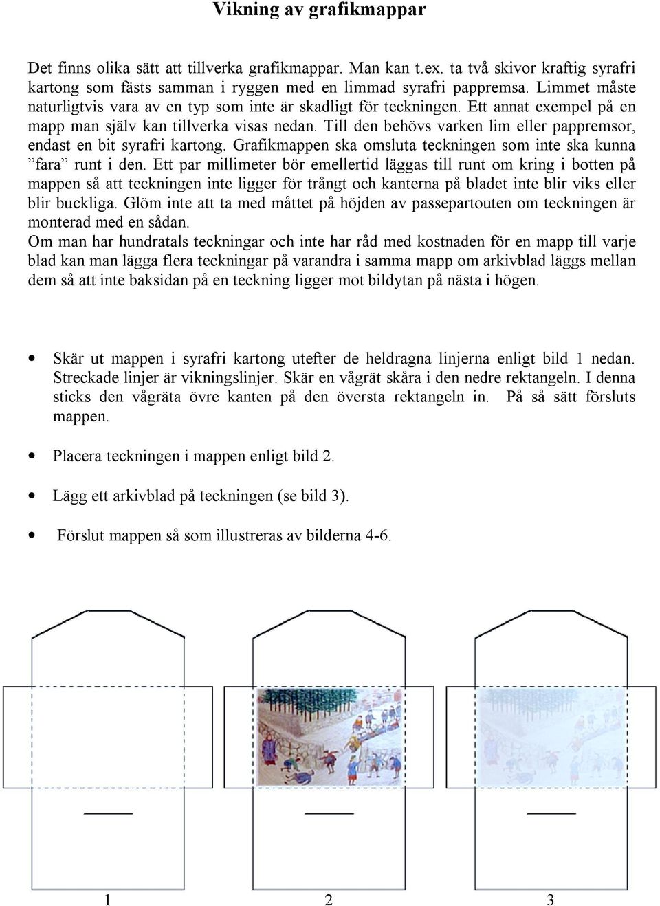 Till den behövs varken lim eller pappremsor, endast en bit syrafri kartong. Grafikmappen ska omsluta teckningen som inte ska kunna fara runt i den.