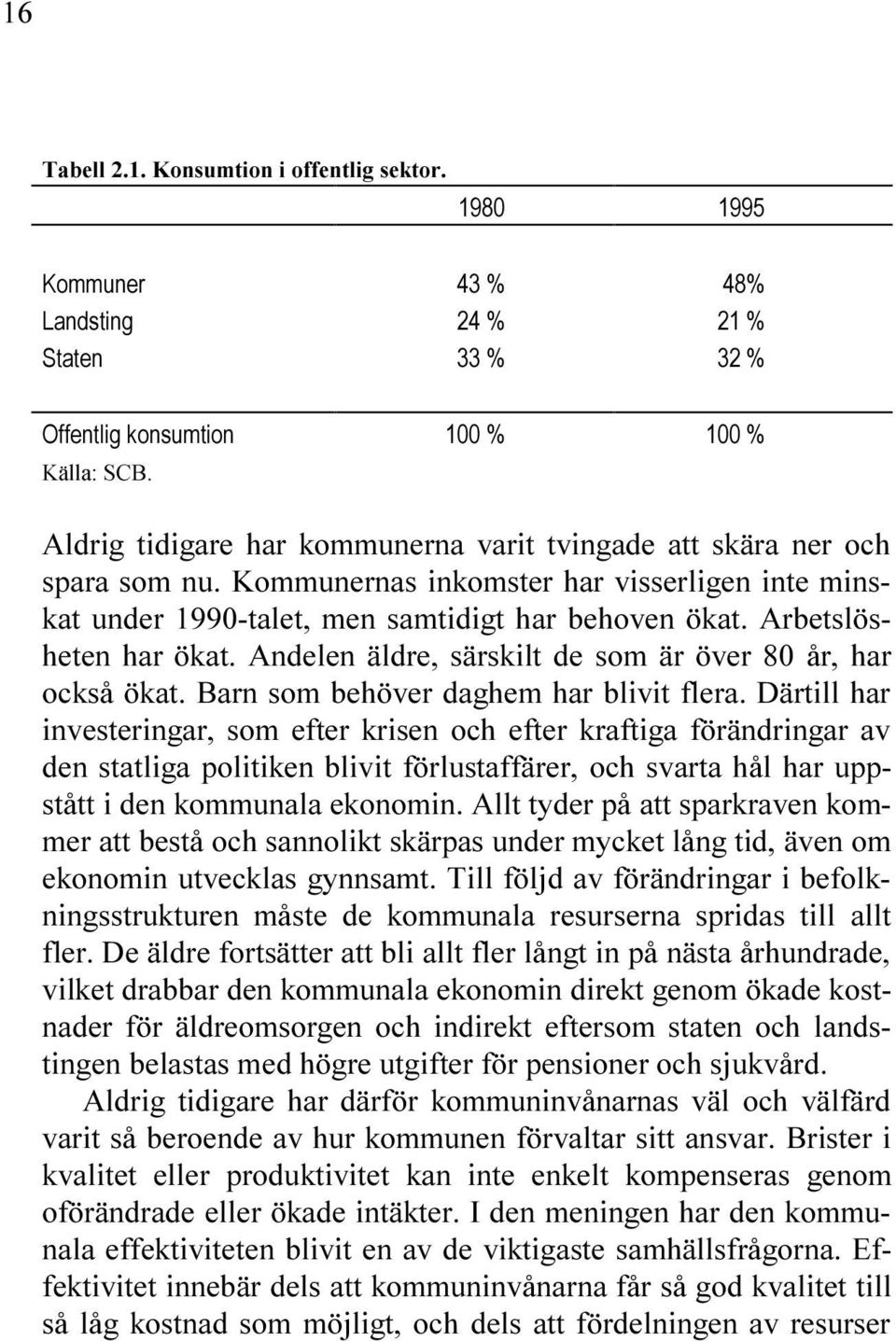 NDELEN LDRE S RSKILT DE SOM R VER R HAR OCKS KAT "ARN SOM BEH VER DAGHEM HAR BLIVIT FLERA $ RTILL HAR INVESTERINGAR SOM EFTER KRISEN OCH EFTER KRAFTIGA F R NDRINGAR AV DEN STATLIGA POLITIKEN BLIVIT F