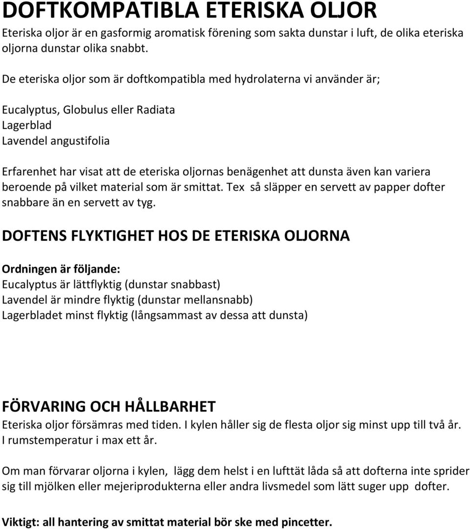 att dunsta även kan variera beroende på vilket material som är smittat. Tex så släpper en servett av papper dofter snabbare än en servett av tyg.
