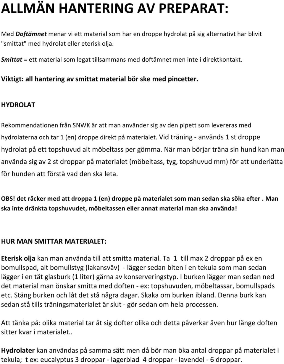 HYDROLAT Rekommendationen från SNWK är att man använder sig av den pipett som levereras med hydrolaterna och tar 1 (en) droppe direkt på materialet.