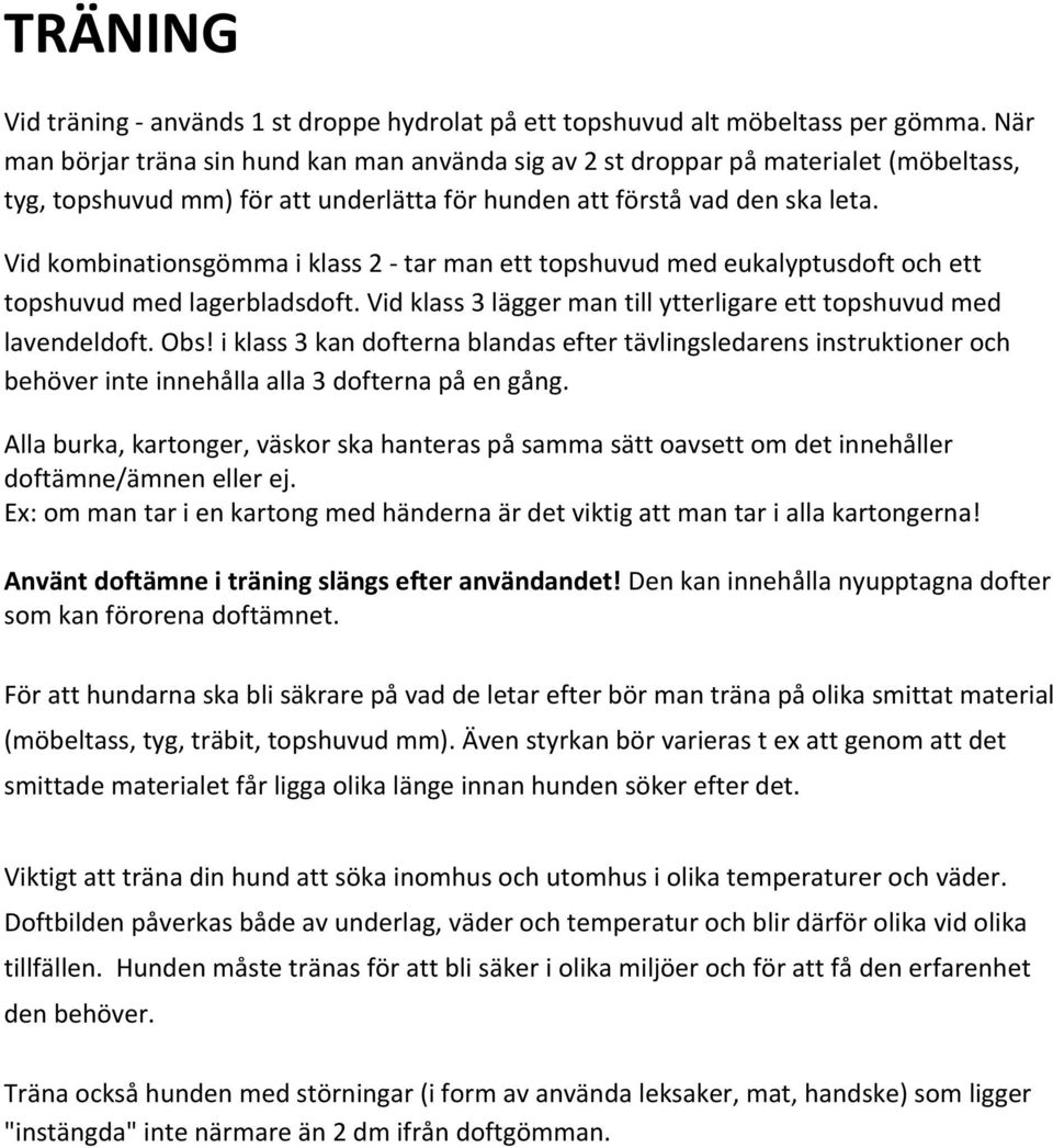 Vid kombinationsgömma i klass 2 - tar man ett topshuvud med eukalyptusdoft och ett topshuvud med lagerbladsdoft. Vid klass 3 lägger man till ytterligare ett topshuvud med lavendeldoft. Obs!