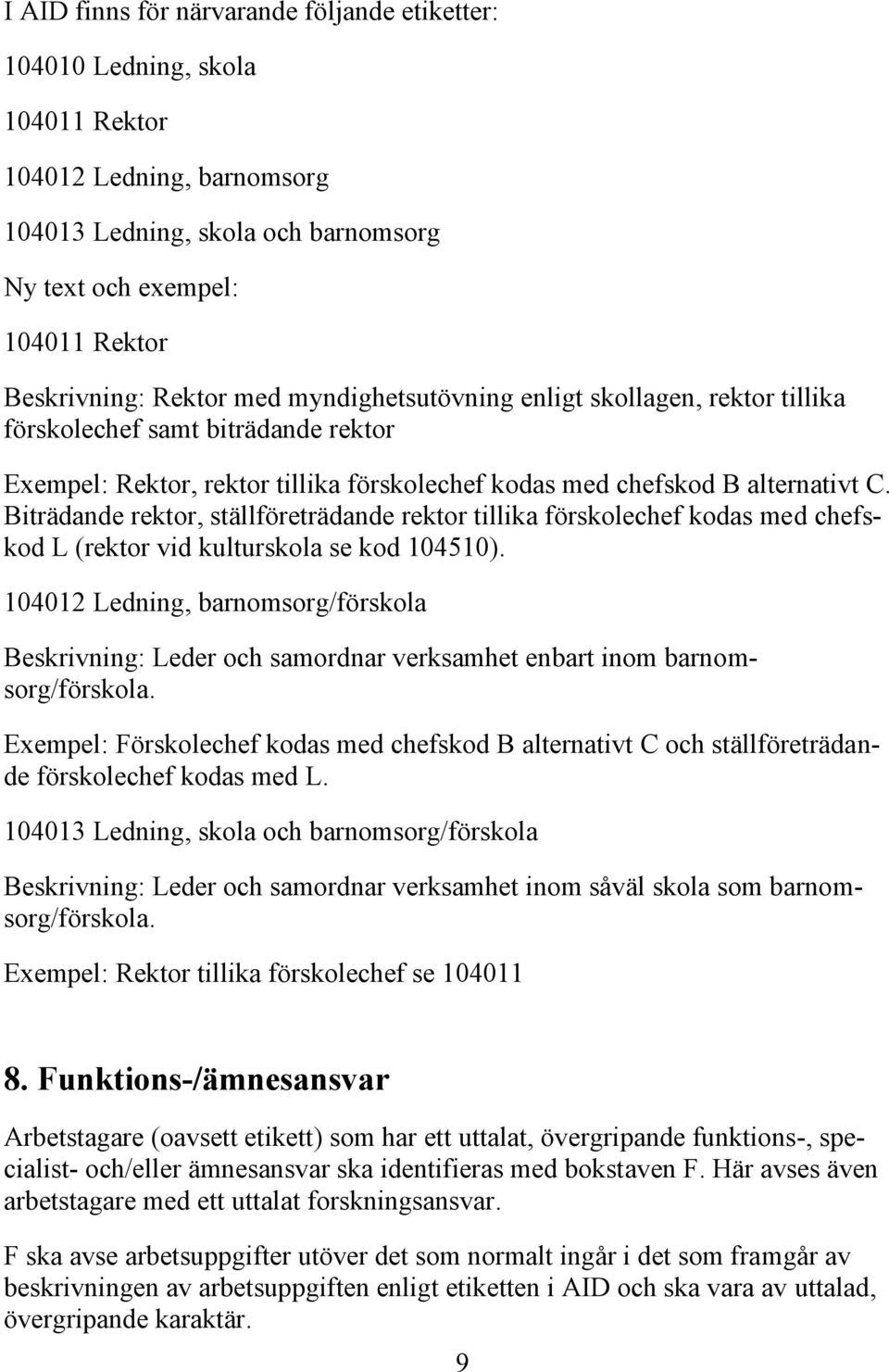 Biträdande rektor, ställföreträdande rektor tillika förskolechef kodas med chefskod L (rektor vid kulturskola se kod 104510).