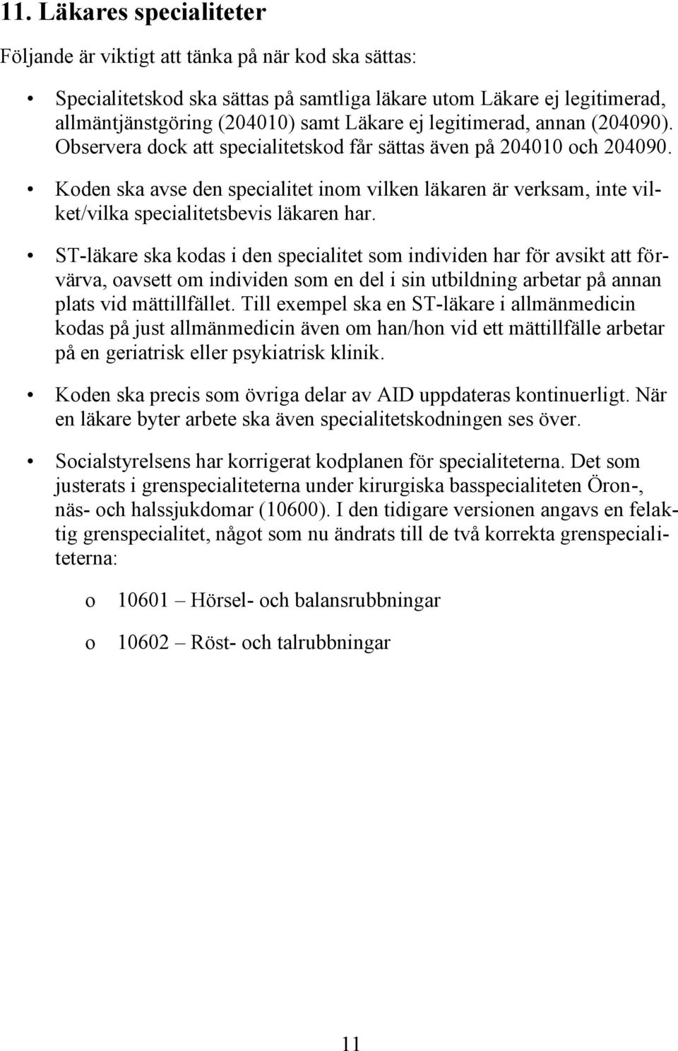 Koden ska avse den specialitet inom vilken läkaren är verksam, inte vilket/vilka specialitetsbevis läkaren har.