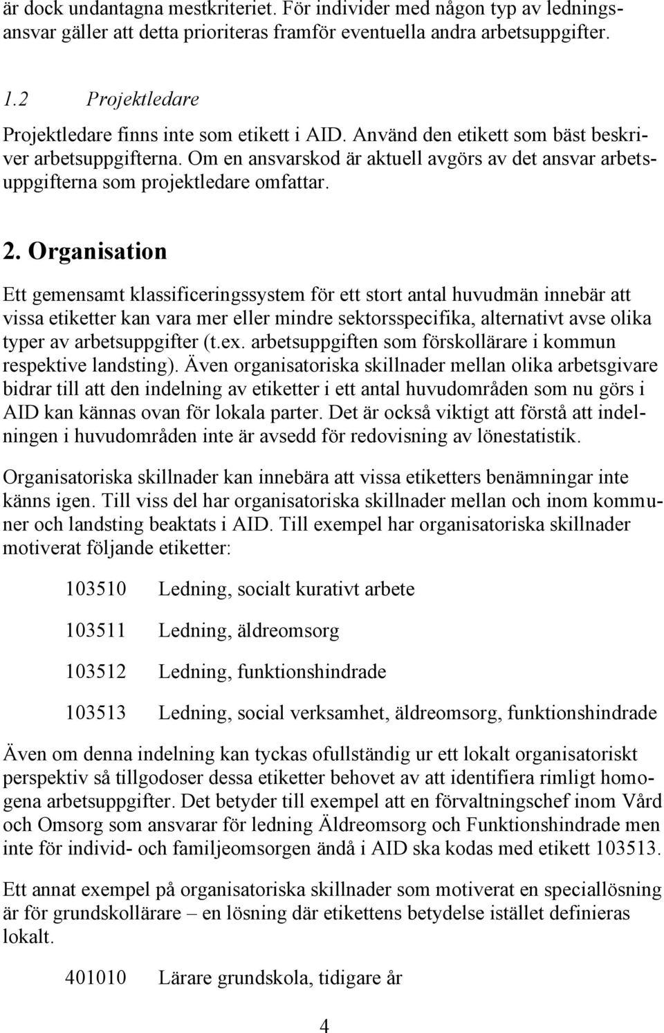 Om en ansvarskod är aktuell avgörs av det ansvar arbetsuppgifterna som projektledare omfattar. 2.