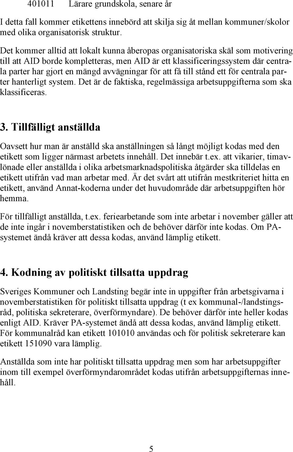 avvägningar för att få till stånd ett för centrala parter hanterligt system. Det är de faktiska, regelmässiga arbetsuppgifterna som ska klassificeras. 3.