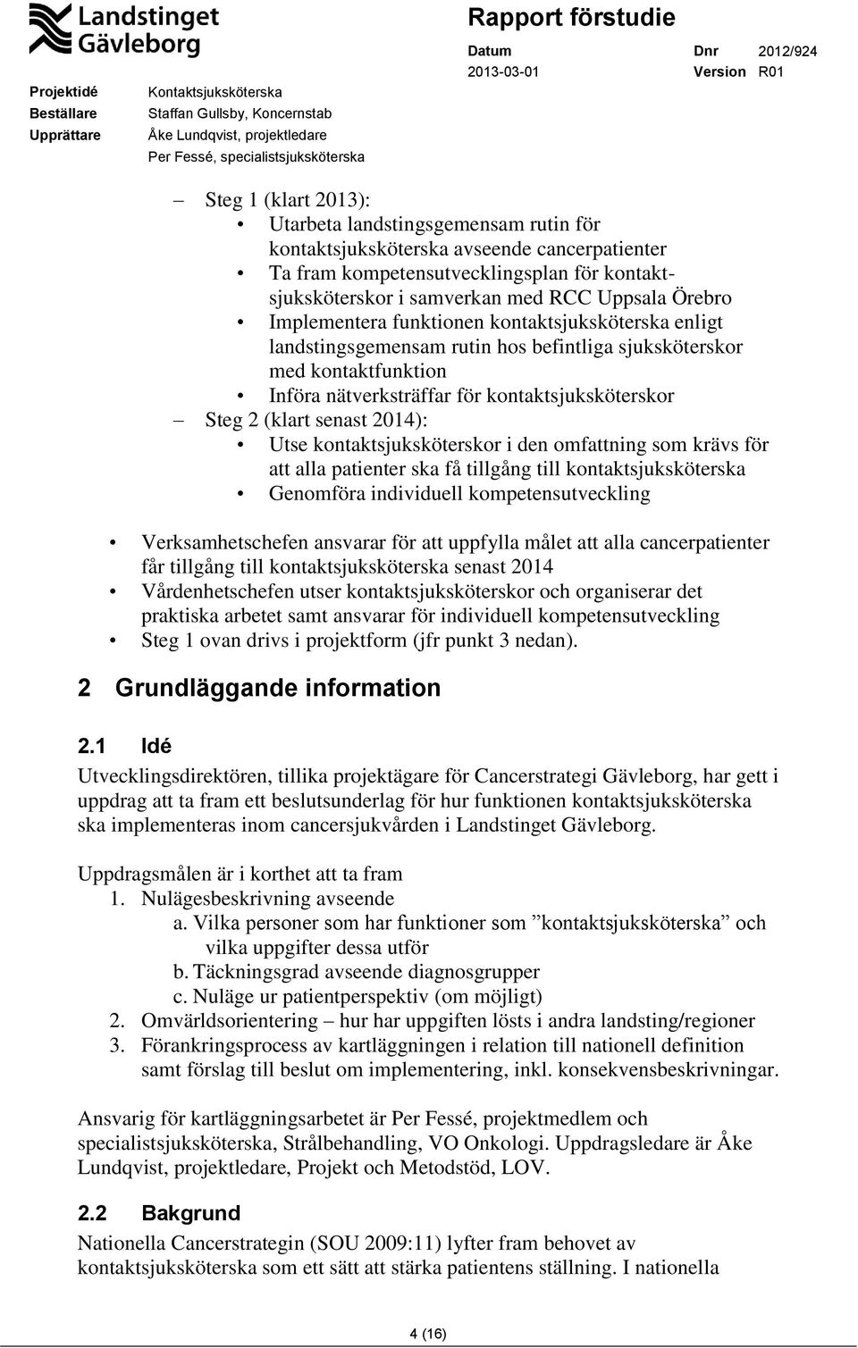 2014): Utse kontaktsjuksköterskor i den omfattning som krävs för att alla patienter ska få tillgång till kontaktsjuksköterska Genomföra individuell kompetensutveckling Verksamhetschefen ansvarar för