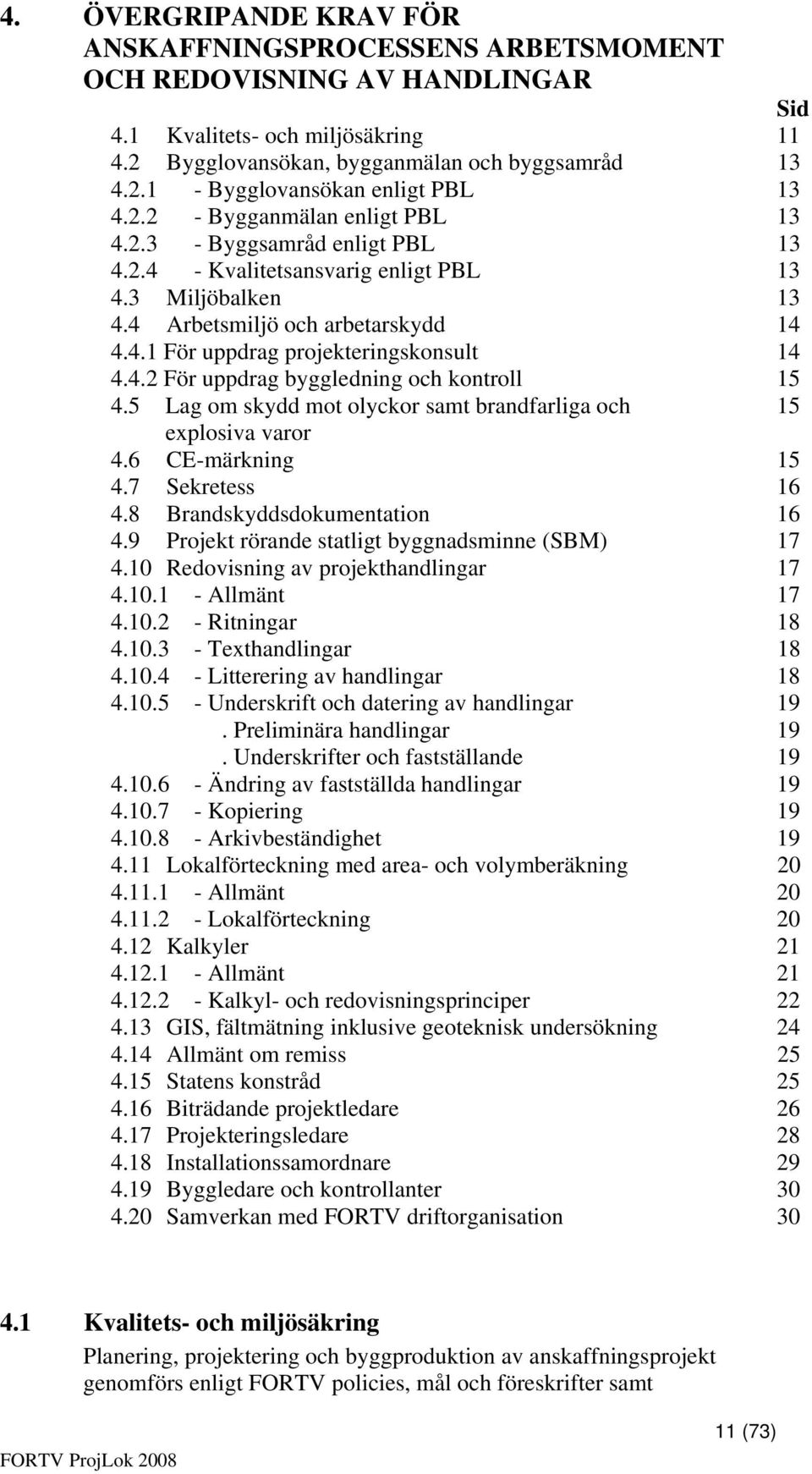 4.2 För uppdrag byggledning och kontroll 15 4.5 Lag om skydd mot olyckor samt brandfarliga och 15 explosiva varor 4.6 CE-märkning 15 4.7 Sekretess 16 4.8 Brandskyddsdokumentation 16 4.