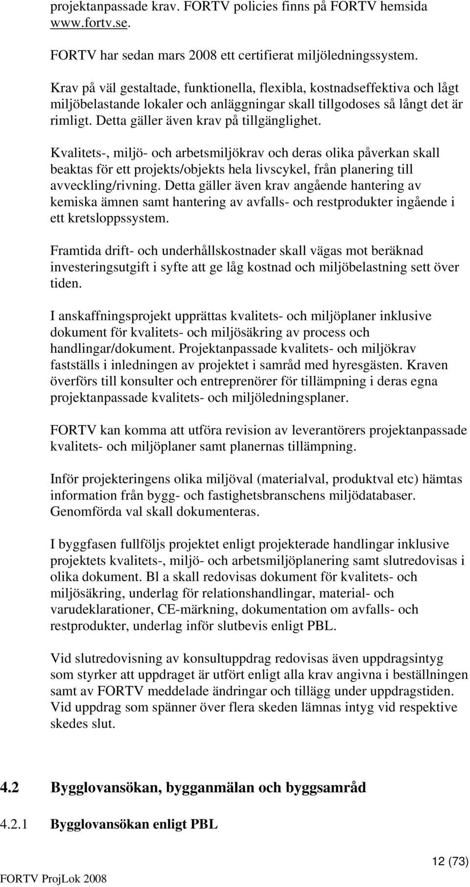 Kvalitets-, miljö- och arbetsmiljökrav och deras olika påverkan skall beaktas för ett projekts/objekts hela livscykel, från planering till avveckling/rivning.