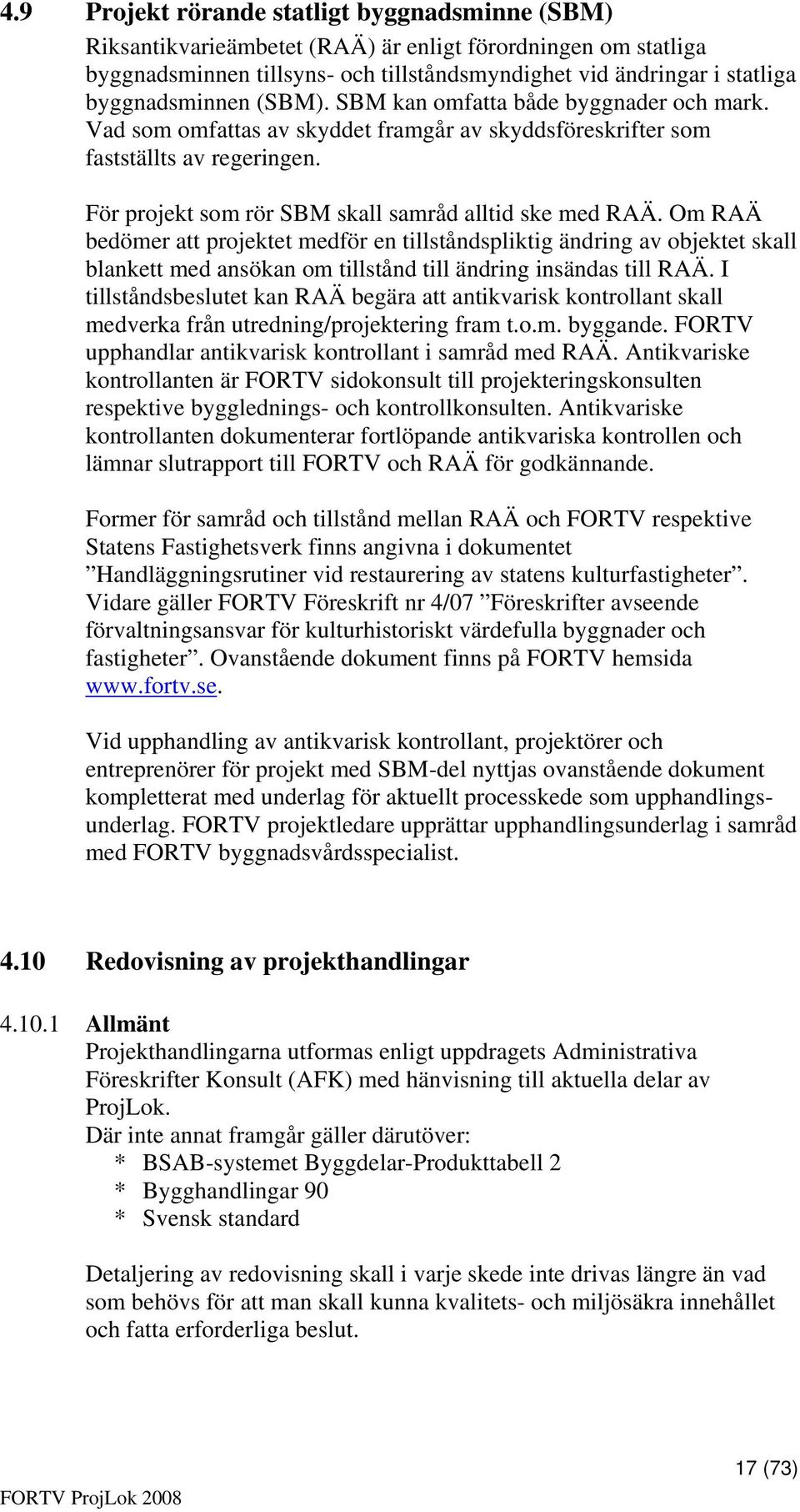 För projekt som rör SBM skall samråd alltid ske med RAÄ.