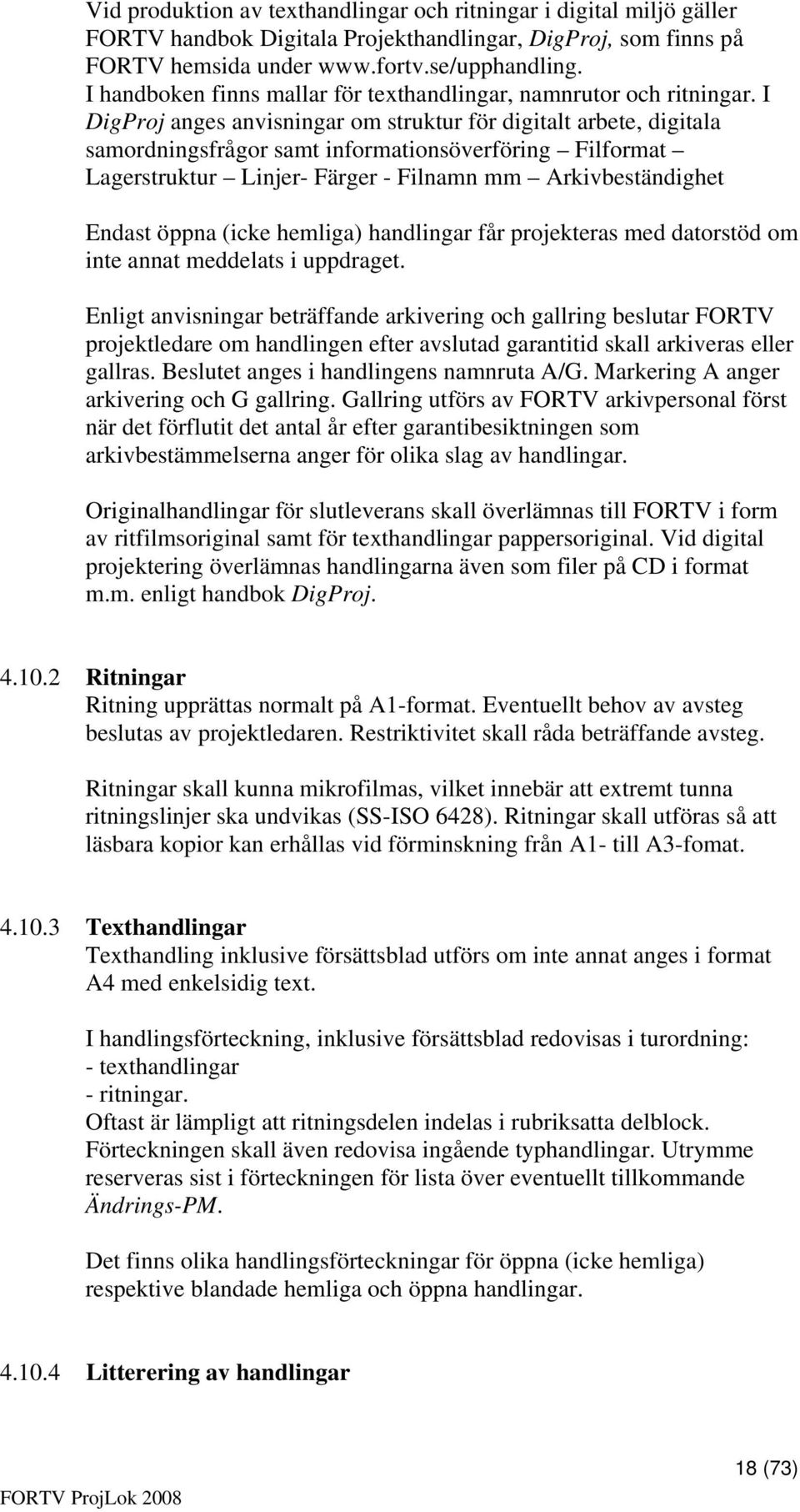 I DigProj anges anvisningar om struktur för digitalt arbete, digitala samordningsfrågor samt informationsöverföring Filformat Lagerstruktur Linjer- Färger - Filnamn mm Arkivbeständighet Endast öppna