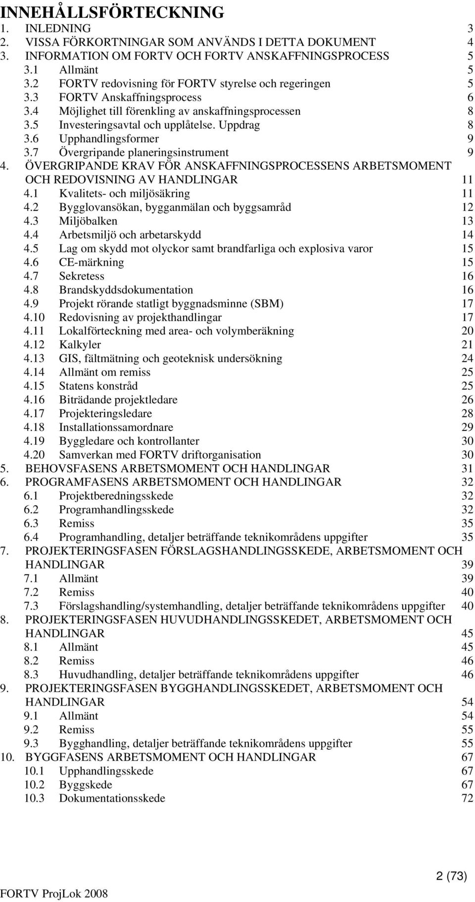 6 Upphandlingsformer 9 3.7 Övergripande planeringsinstrument 9 4. ÖVERGRIPANDE KRAV FÖR ANSKAFFNINGSPROCESSENS ARBETSMOMENT OCH REDOVISNING AV HANDLINGAR 11 4.1 Kvalitets- och miljösäkring 11 4.