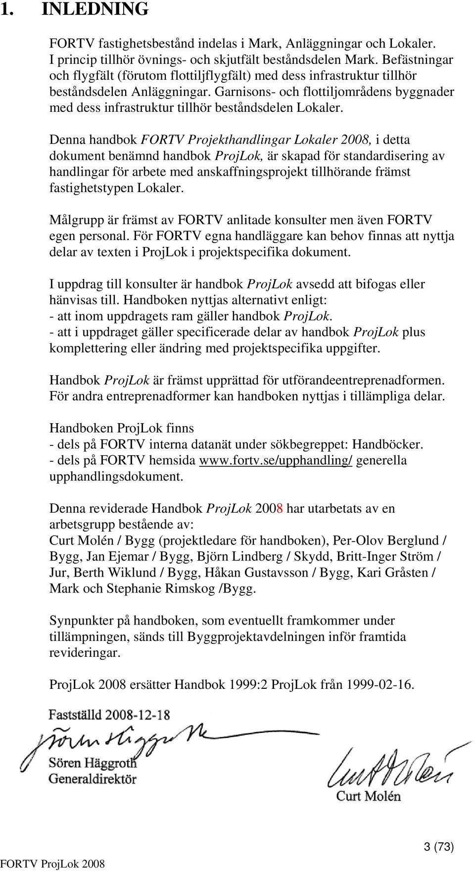 Garnisons- och flottiljområdens byggnader med dess infrastruktur tillhör beståndsdelen Lokaler.