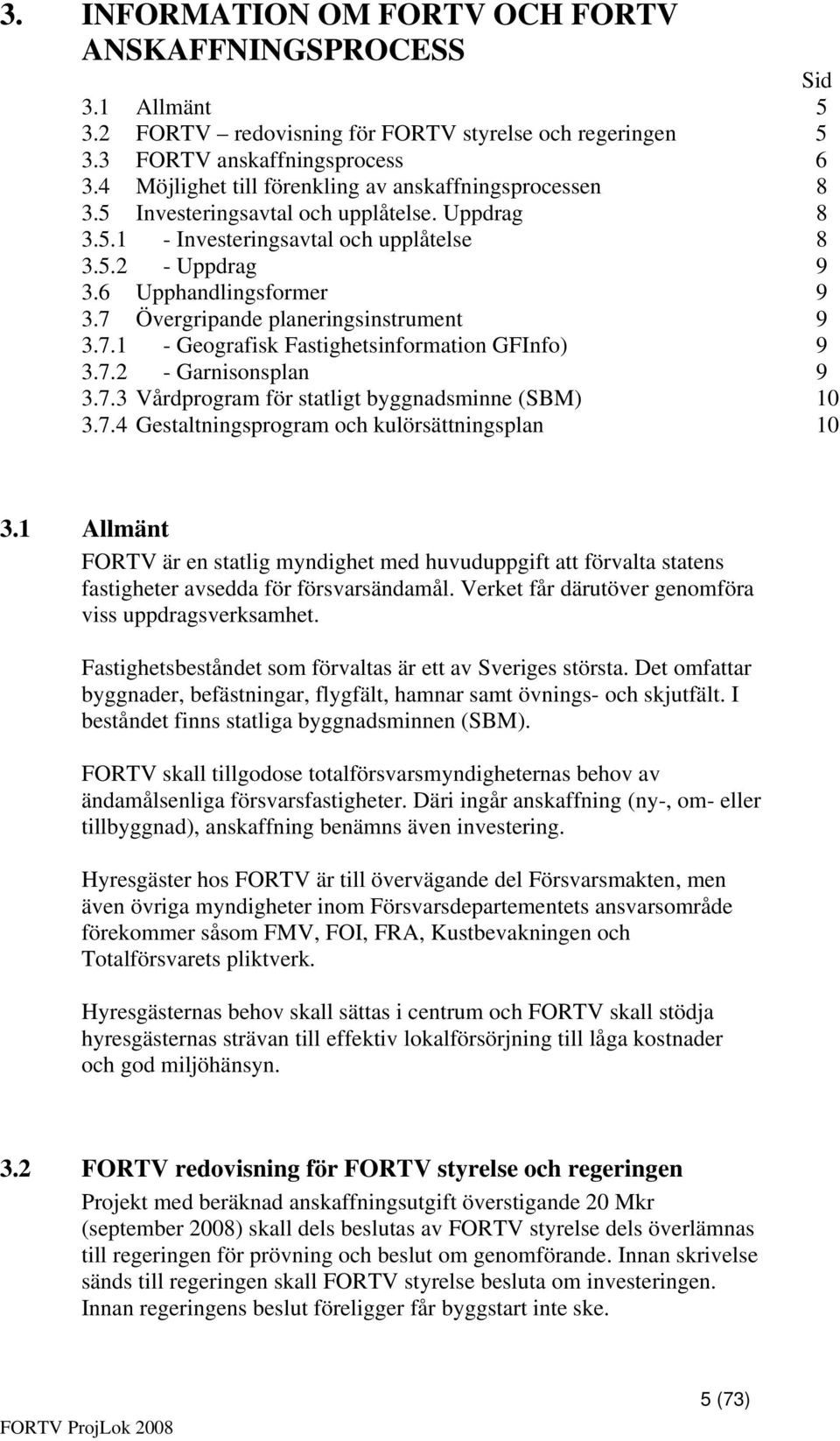 7 Övergripande planeringsinstrument 9 3.7.1 - Geografisk Fastighetsinformation GFInfo) 9 3.7.2 - Garnisonsplan 9 3.7.3 Vårdprogram för statligt byggnadsminne (SBM) 10 3.7.4 Gestaltningsprogram och kulörsättningsplan 10 3.