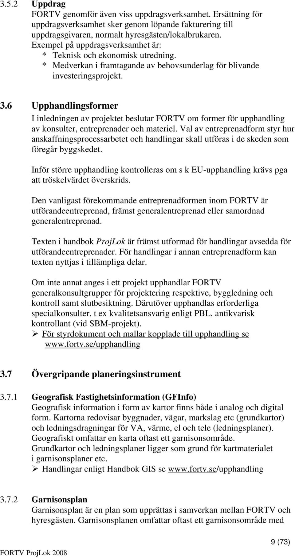 6 Upphandlingsformer I inledningen av projektet beslutar FORTV om former för upphandling av konsulter, entreprenader och materiel.