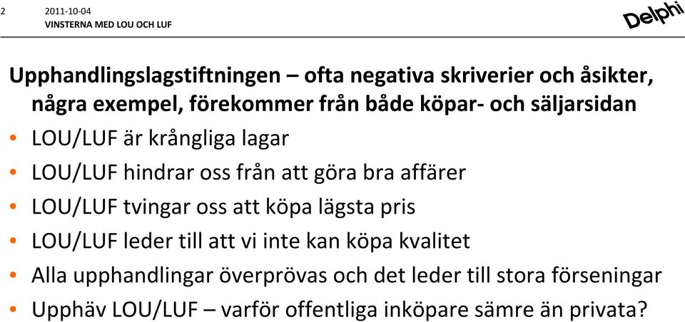 tvingar oss att köpa lägsta pris LOU/LUF leder till att vi inte kan köpa kvalitet Alla upphandlingar