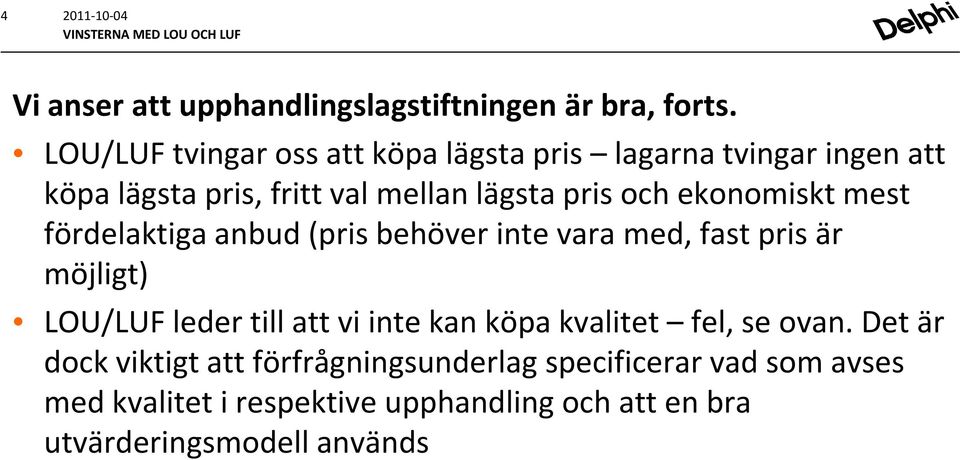 ekonomiskt mest fördelaktiga anbud (pris behöver inte vara med, fast pris är möjligt) LOU/LUF leder till att vi inte