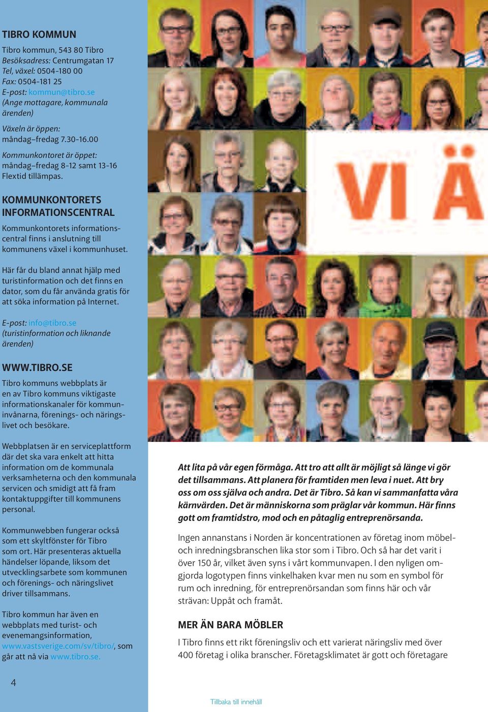 Kommunkontorets informationscentral Kommunkontorets informationscentral finns i anslutning till kommunens växel i kommunhuset.